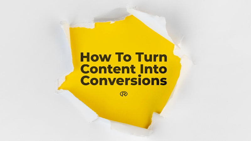 How To Turn Content Into Conversions: Content Marketing Strategies
